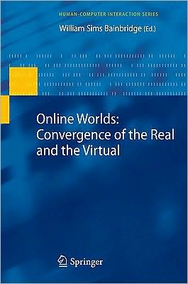 Online Worlds: Convergence of the Real and the Virtual (Human-Computer Interaction Series)