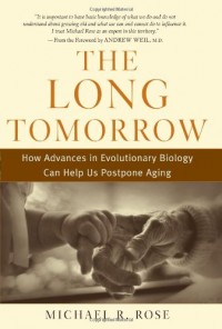 The Long Tomorrow: How Advances in Evolutionary Biology Can Help Us Postpone Aging