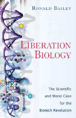 Liberation Biology: The Scientific and Moral Case for the Biotech Revolution